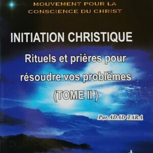 (TOME II) INITIATION CHRISTIQUE Rituels et prières pour vos problèmes